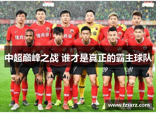 中超巅峰之战 谁才是真正的霸主球队
